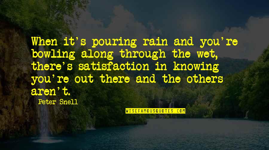 Balutin Mo Quotes By Peter Snell: When it's pouring rain and you're bowling along Balutin Mo Quotes By Peter Snell: When it's pouring rain and you're bowling along