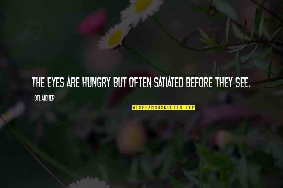 Baluyots Quotes By Otl Aicher: The eyes are hungry but often satiated before