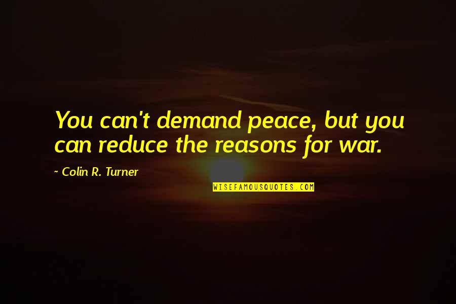 Balwer Quotes By Colin R. Turner: You can't demand peace, but you can reduce