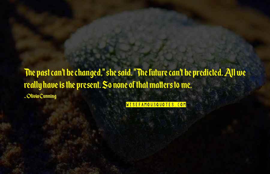 Balwnce Quotes By Olivia Cunning: The past can't be changed," she said. "The