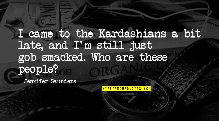 Balyam Malayalam Quotes By Jennifer Saunders: I came to the Kardashians a bit late,