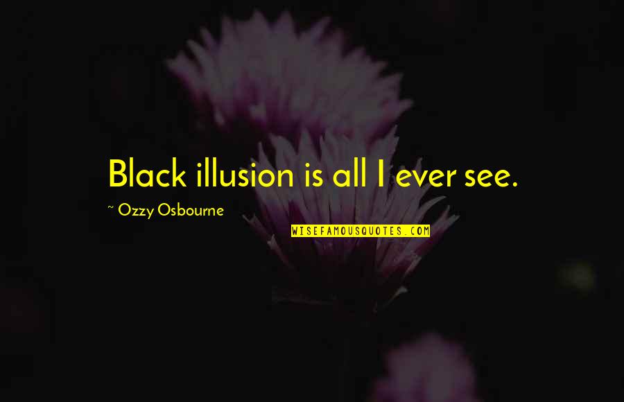 Balyam Malayalam Quotes By Ozzy Osbourne: Black illusion is all I ever see.