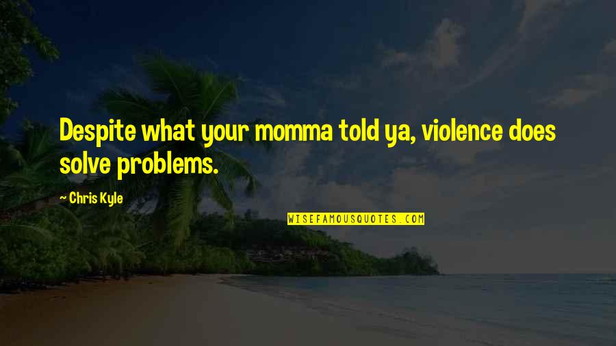 Balys Para Quotes By Chris Kyle: Despite what your momma told ya, violence does