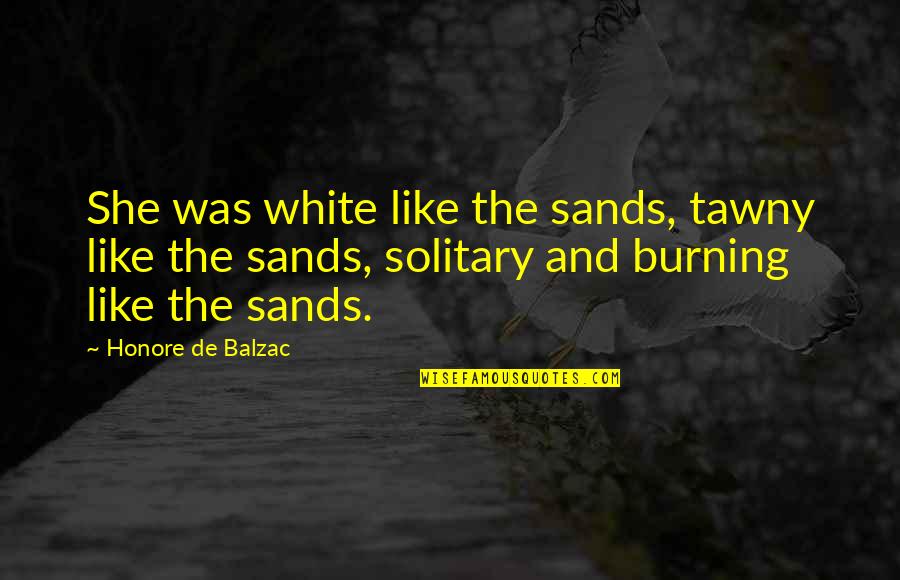 Balzac Honore Quotes By Honore De Balzac: She was white like the sands, tawny like