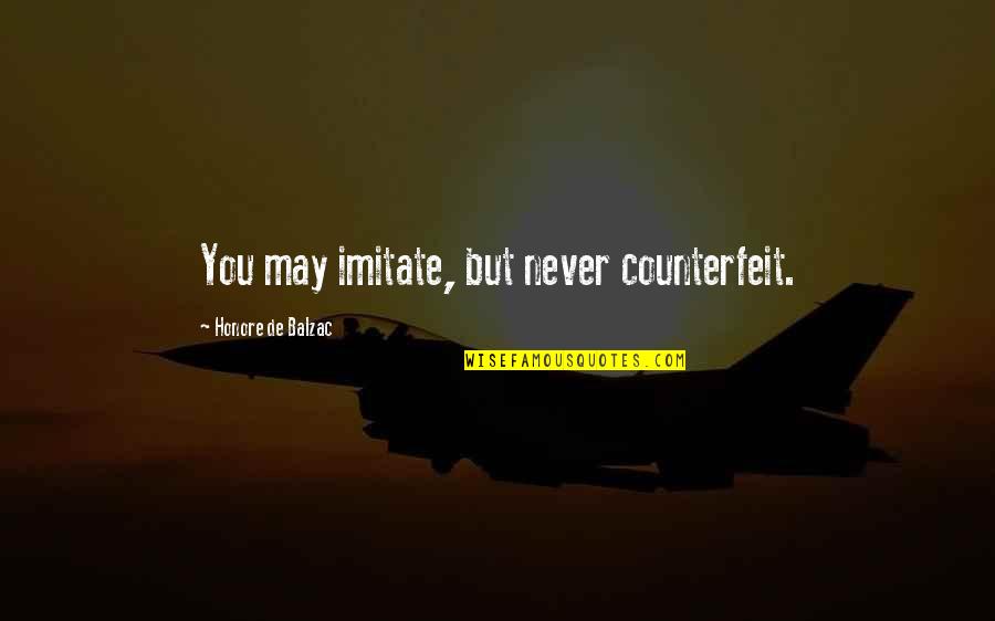 Balzac Honore Quotes By Honore De Balzac: You may imitate, but never counterfeit.