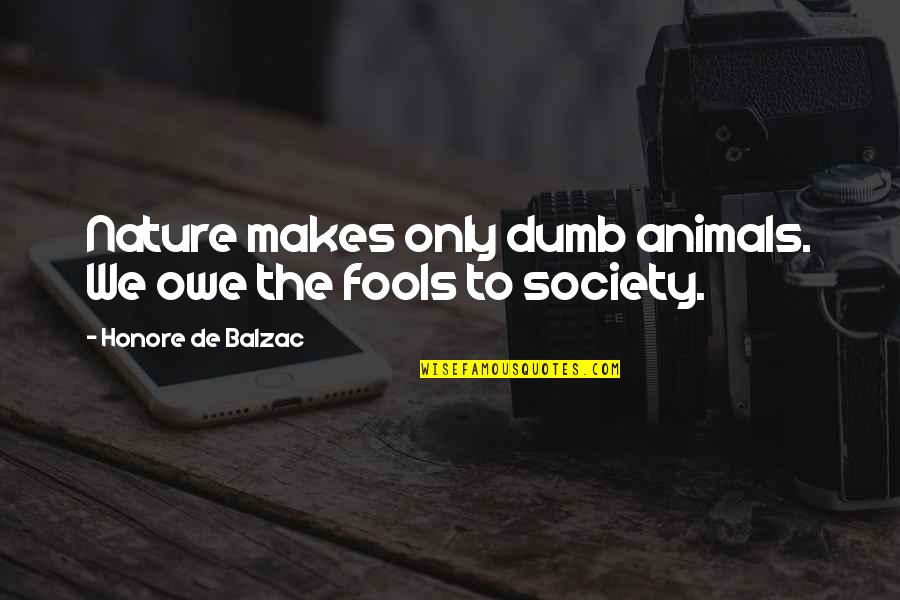 Balzac Honore Quotes By Honore De Balzac: Nature makes only dumb animals. We owe the