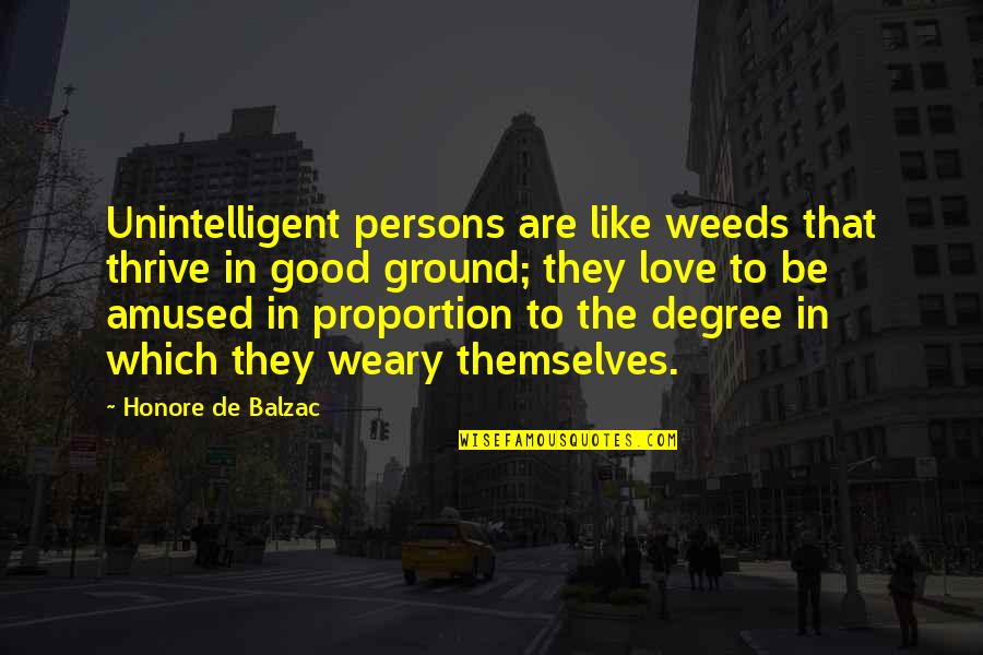 Balzac Honore Quotes By Honore De Balzac: Unintelligent persons are like weeds that thrive in