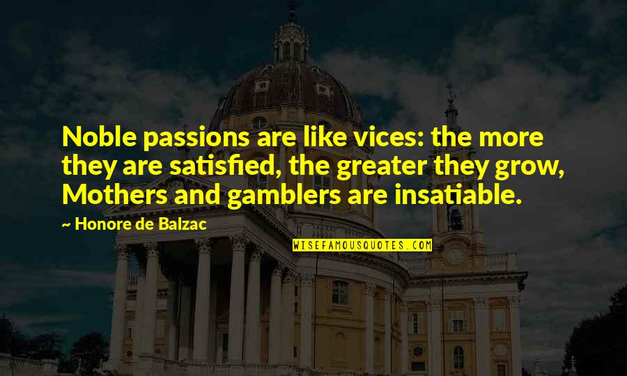 Balzac Honore Quotes By Honore De Balzac: Noble passions are like vices: the more they