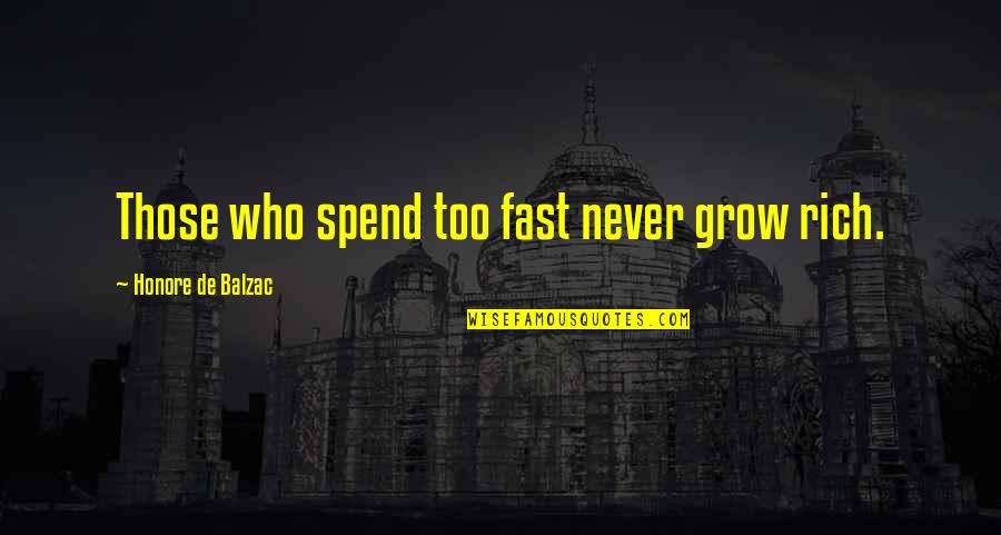 Balzac Honore Quotes By Honore De Balzac: Those who spend too fast never grow rich.