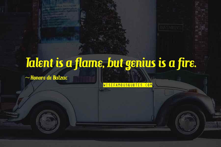 Balzac Honore Quotes By Honore De Balzac: Talent is a flame, but genius is a