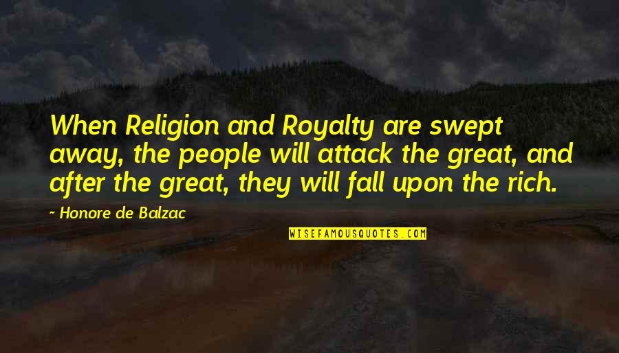 Balzac Honore Quotes By Honore De Balzac: When Religion and Royalty are swept away, the