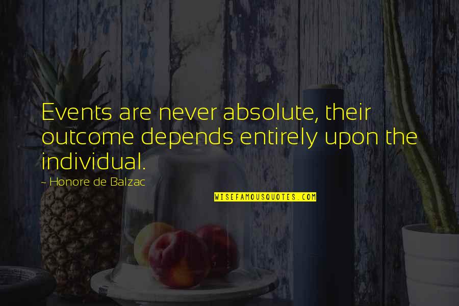 Balzac Honore Quotes By Honore De Balzac: Events are never absolute, their outcome depends entirely