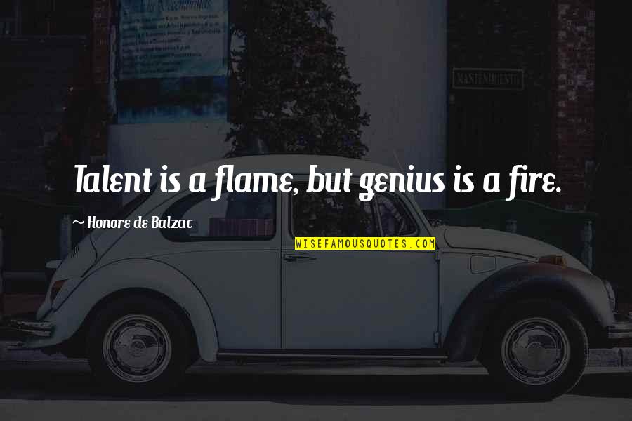 Balzac Quotes By Honore De Balzac: Talent is a flame, but genius is a
