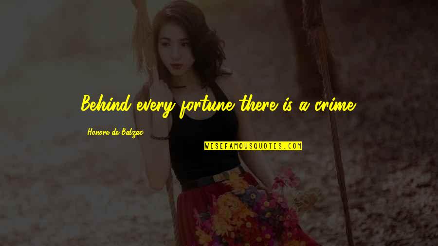 Balzac's Quotes By Honore De Balzac: Behind every fortune there is a crime.