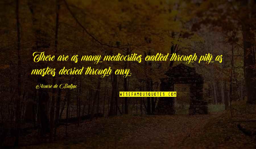 Balzac's Quotes By Honore De Balzac: There are as many mediocrities exalted through pity