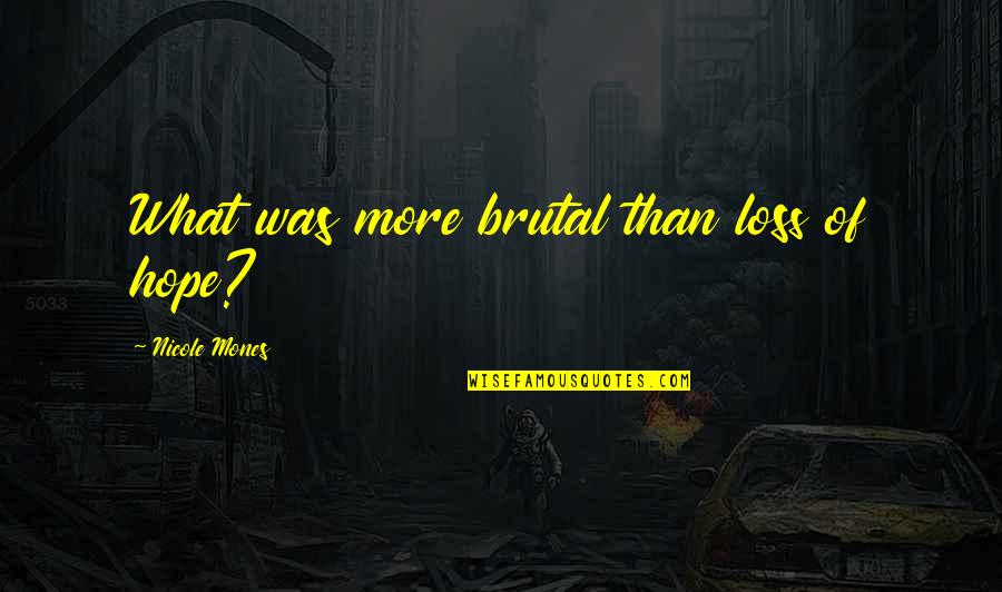 Balzamines Quotes By Nicole Mones: What was more brutal than loss of hope? Balzamines Quotes By Nicole Mones: What was more brutal than loss of hope?