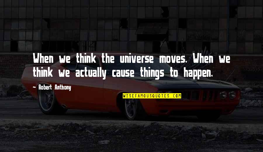 Balzanos In Congers Quotes By Robert Anthony: When we think the universe moves. When we Balzanos In Congers Quotes By Robert Anthony: When we think the universe moves. When we