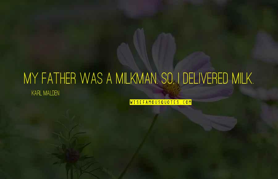 Balzatex Quotes By Karl Malden: My father was a milkman. So, I delivered Balzatex Quotes By Karl Malden: My father was a milkman. So, I delivered