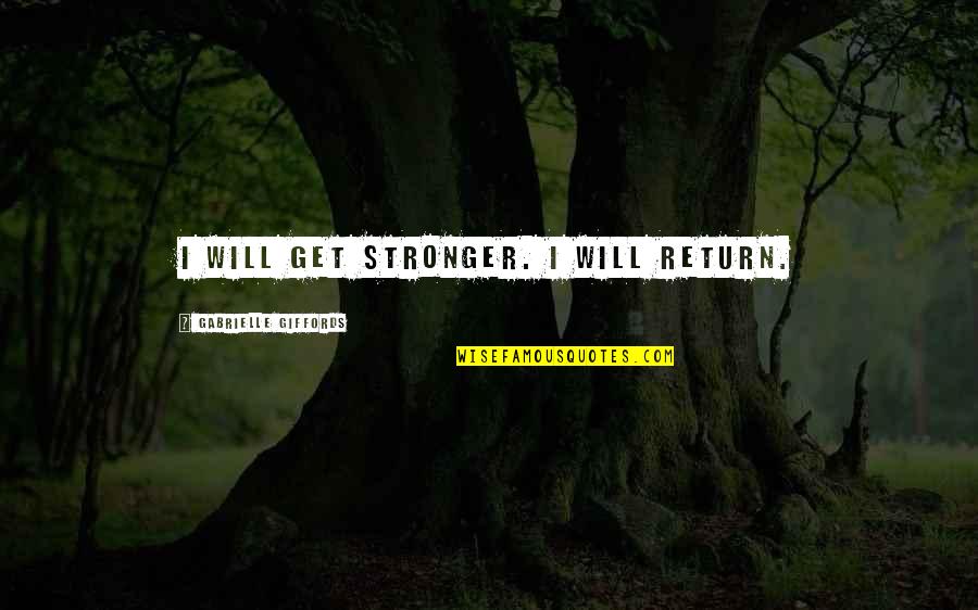 Balzena Quotes By Gabrielle Giffords: I will get stronger. I will return. Balzena Quotes By Gabrielle Giffords: I will get stronger. I will return.