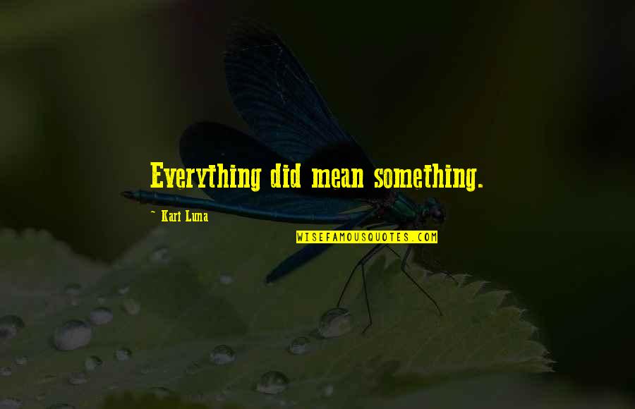 Balzers Quotes By Kari Luna: Everything did mean something.