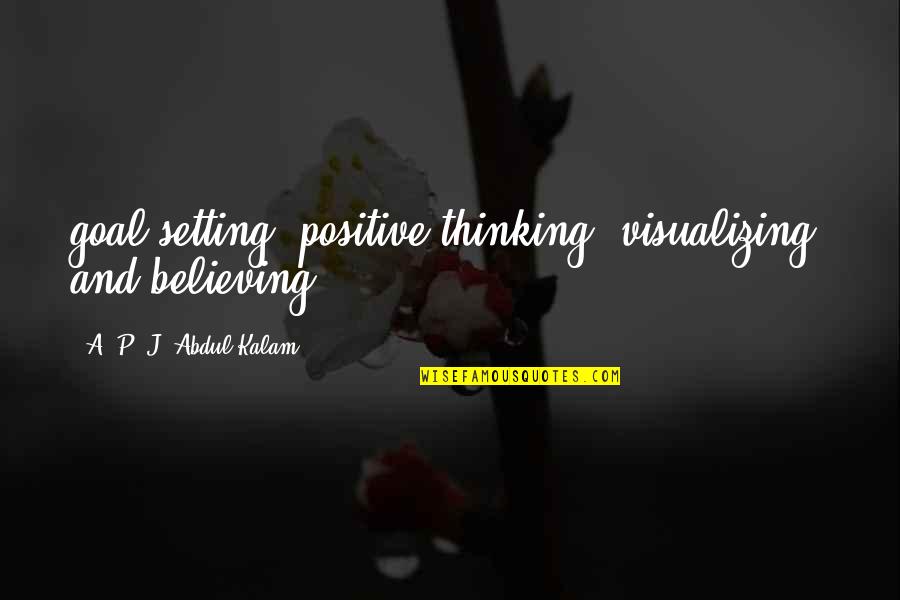 Bam Bam Bigelow Quotes By A. P. J. Abdul Kalam: goal-setting, positive thinking, visualizing, and believing.