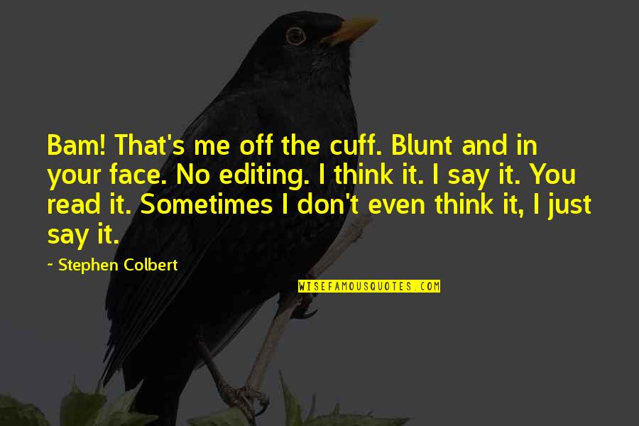 Bam In Your Face Quotes By Stephen Colbert: Bam! That's me off the cuff. Blunt and
