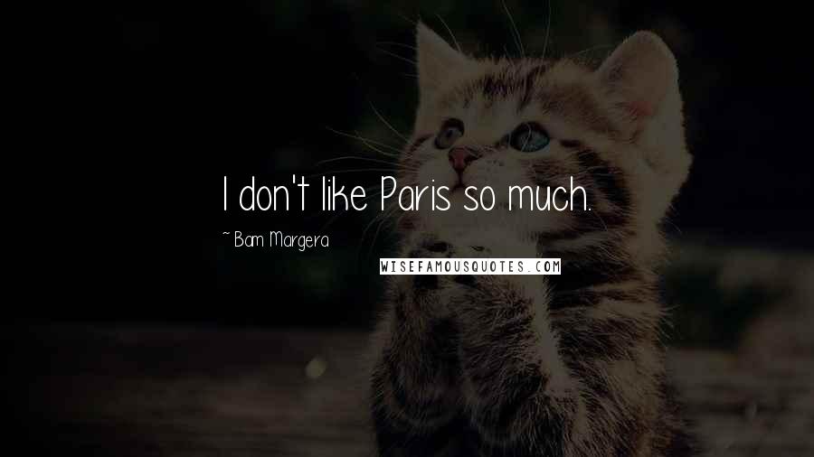 Bam Margera quotes: I don't like Paris so much.