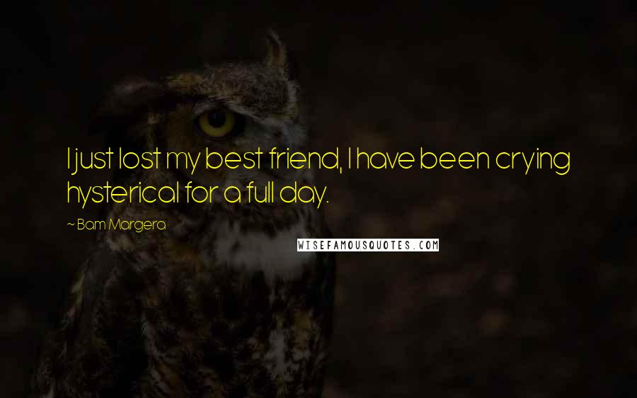 Bam Margera quotes: I just lost my best friend, I have been crying hysterical for a full day.