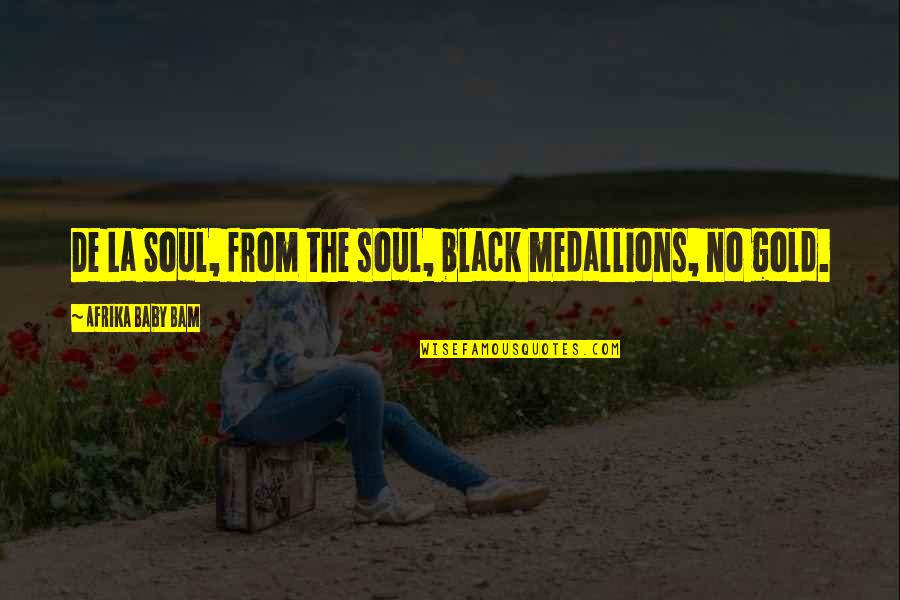 Bam Quotes By Afrika Baby Bam: De La Soul, from the soul, black medallions, Bam Quotes By Afrika Baby Bam: De La Soul, from the soul, black medallions,