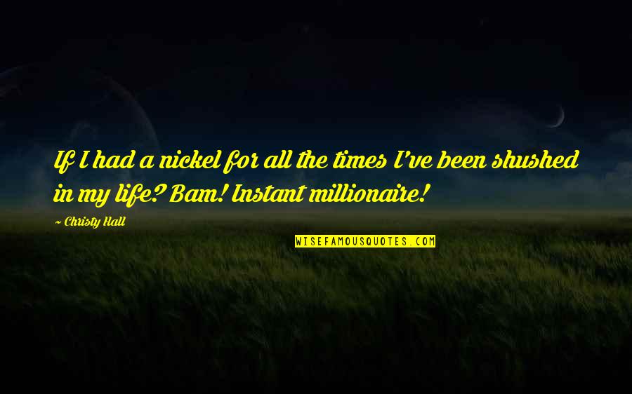 Bam Quotes By Christy Hall: If I had a nickel for all the Bam Quotes By Christy Hall: If I had a nickel for all the