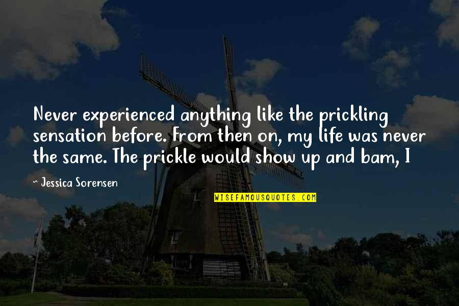 Bam Quotes By Jessica Sorensen: Never experienced anything like the prickling sensation before. Bam Quotes By Jessica Sorensen: Never experienced anything like the prickling sensation before.