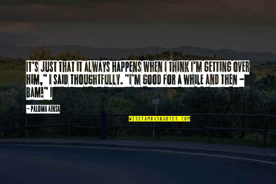 Bam Quotes By Paloma Ainsa: It's just that it always happens when I Bam Quotes By Paloma Ainsa: It's just that it always happens when I