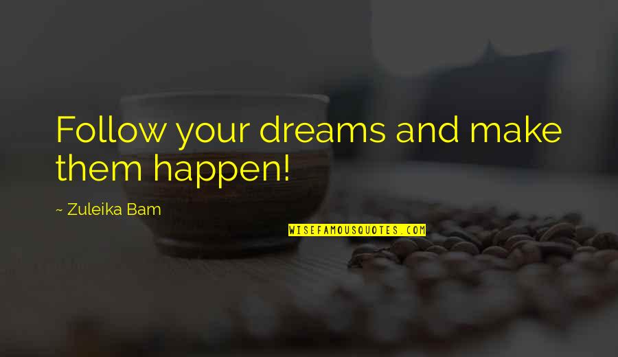 Bam Quotes By Zuleika Bam: Follow your dreams and make them happen! Bam Quotes By Zuleika Bam: Follow your dreams and make them happen!