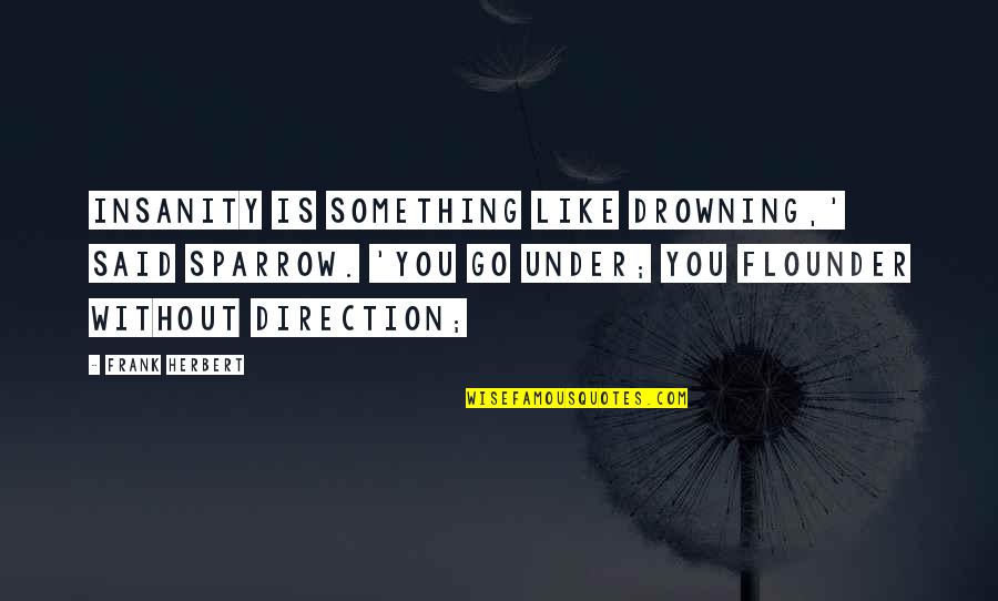 Bama Football Quotes By Frank Herbert: Insanity is something like drowning,' said Sparrow. 'You