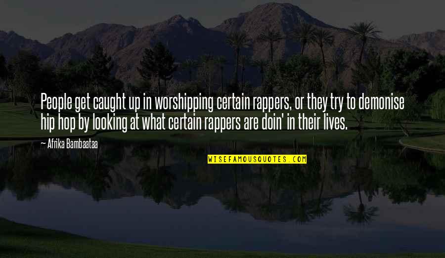 Bambaataa Afrika Quotes By Afrika Bambaataa: People get caught up in worshipping certain rappers, Bambaataa Afrika Quotes By Afrika Bambaataa: People get caught up in worshipping certain rappers,