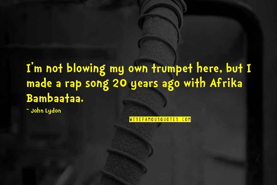 Bambaataa Afrika Quotes By John Lydon: I'm not blowing my own trumpet here, but Bambaataa Afrika Quotes By John Lydon: I'm not blowing my own trumpet here, but