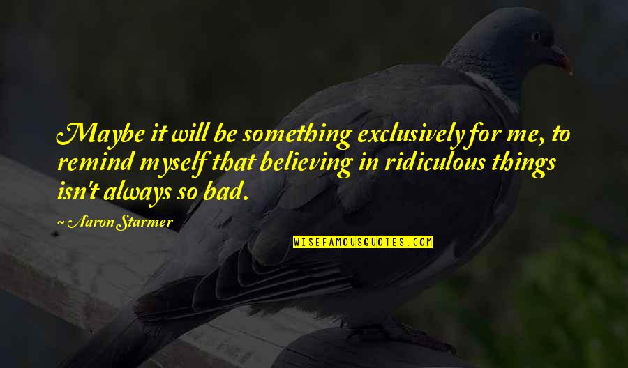 Bambadjan Bamba Quotes By Aaron Starmer: Maybe it will be something exclusively for me, Bambadjan Bamba Quotes By Aaron Starmer: Maybe it will be something exclusively for me,