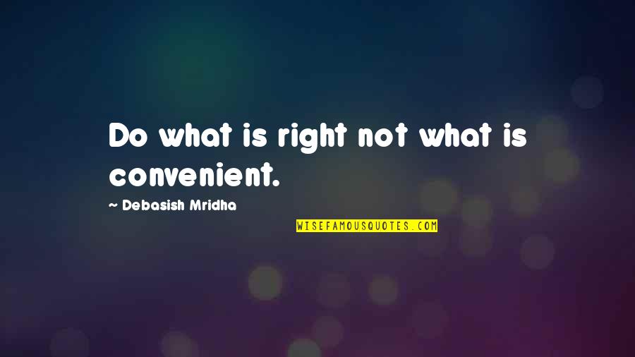 Bambalear Quotes By Debasish Mridha: Do what is right not what is convenient. Bambalear Quotes By Debasish Mridha: Do what is right not what is convenient.