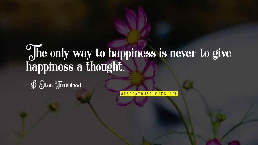Bambang Soesatyo Quotes By D. Elton Trueblood: The only way to happiness is never to