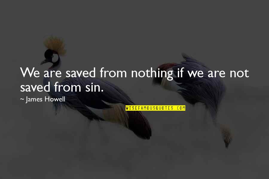 Bambangan Quotes By James Howell: We are saved from nothing if we are