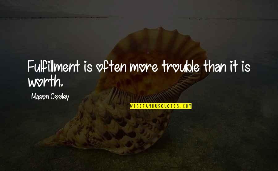 Bambata Abc Quotes By Mason Cooley: Fulfillment is often more trouble than it is Bambata Abc Quotes By Mason Cooley: Fulfillment is often more trouble than it is