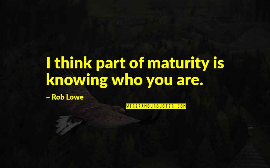 Bambata Satelite Quotes By Rob Lowe: I think part of maturity is knowing who
