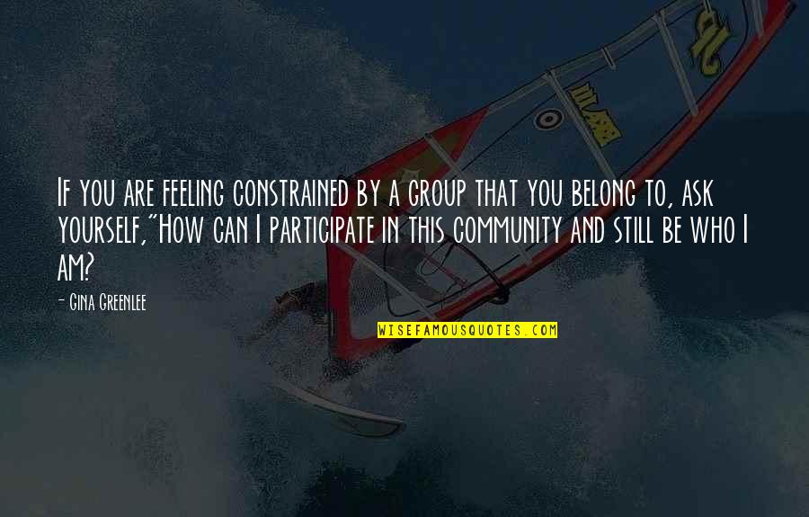 Bambery And Associates Quotes By Gina Greenlee: If you are feeling constrained by a group Bambery And Associates Quotes By Gina Greenlee: If you are feeling constrained by a group