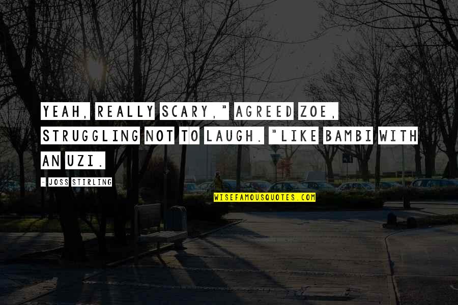 Bambi Quotes By Joss Stirling: Yeah, really scary," agreed Zoe, struggling not to