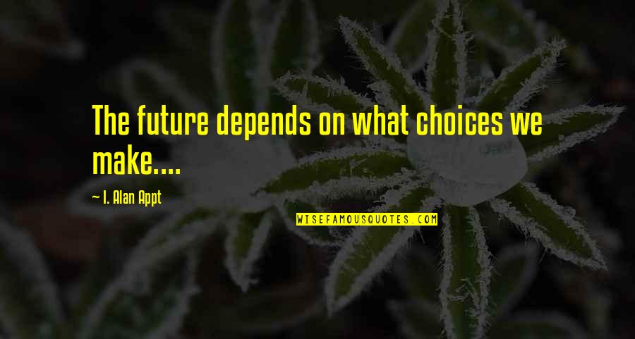 Bambietta Basterbine Quotes By I. Alan Appt: The future depends on what choices we make....