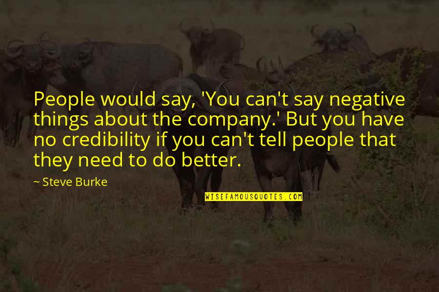 Bambietta Basterbine Quotes By Steve Burke: People would say, 'You can't say negative things Bambietta Basterbine Quotes By Steve Burke: People would say, 'You can't say negative things