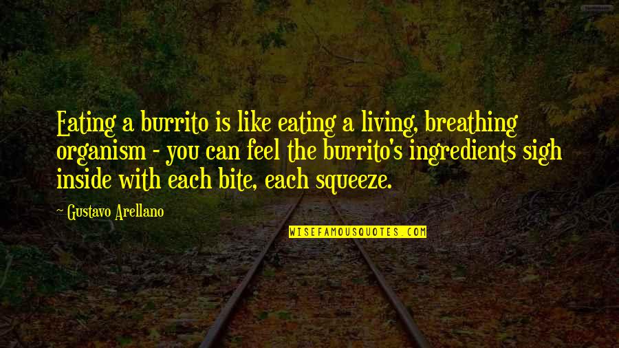 Bambinellis Northlake Quotes By Gustavo Arellano: Eating a burrito is like eating a living, Bambinellis Northlake Quotes By Gustavo Arellano: Eating a burrito is like eating a living,