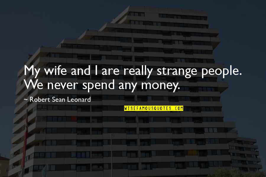 Bambinellis Northlake Quotes By Robert Sean Leonard: My wife and I are really strange people. Bambinellis Northlake Quotes By Robert Sean Leonard: My wife and I are really strange people.