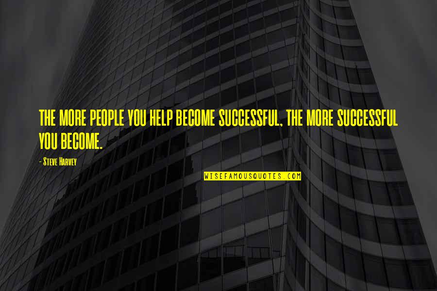 Bambinellis Northlake Quotes By Steve Harvey: THE MORE PEOPLE YOU HELP BECOME SUCCESSFUL, THE
