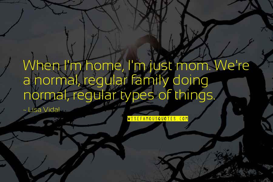 Bambinis Quotes By Lisa Vidal: When I'm home, I'm just mom. We're a
